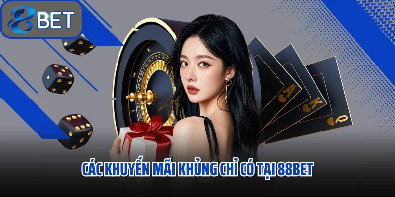 Các khuyến mãi khủng chỉ có tại 88bet