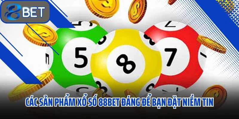 Các sản phẩm xổ số 88BET đáng để bạn đặt niềm tin