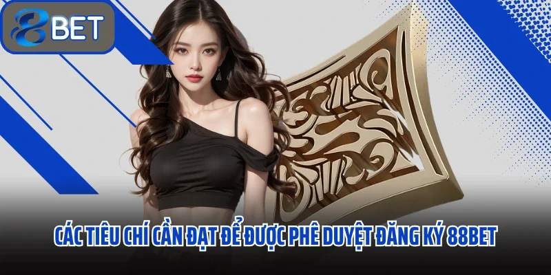 Các tiêu chí cần đạt để được phê duyệt đăng ký 88BET Casino