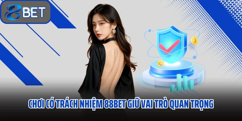 Chơi có trách nhiệm 88bet giữ vai trò quan trọng