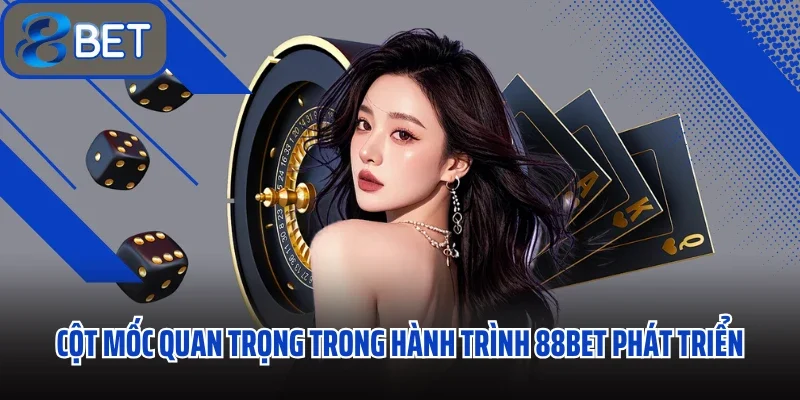 Cột mốc quan trọng trong hành trình 88bet phát triển