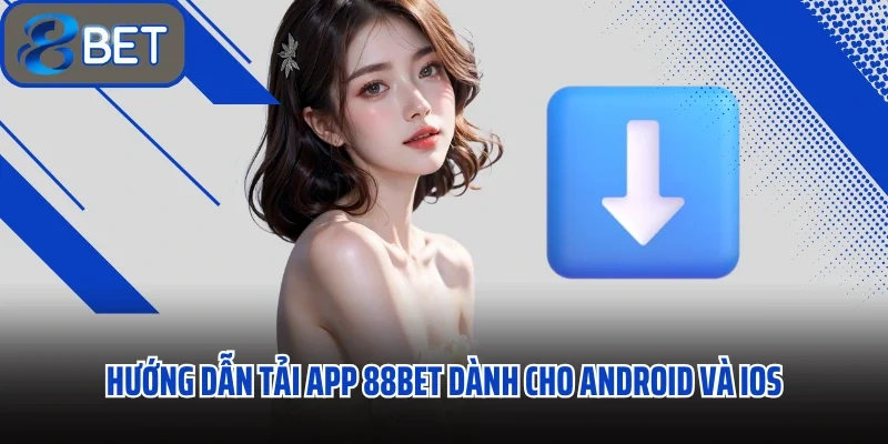 Hướng dẫn tải app 88BET dành cho Android và iOS