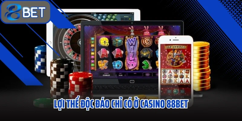Lợi thế độc đáo chỉ có ở Casino 88BET