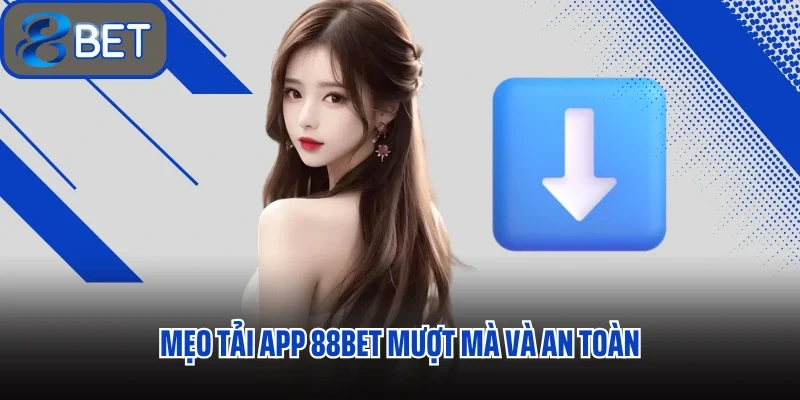 Mẹo tải app 88BET mượt mà và an toàn