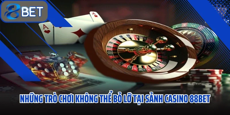 Những trò chơi không thể bỏ lỡ tại sảnh Casino 88BET
