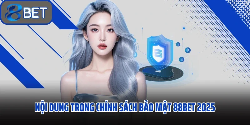 Nội dung trong chính sách bảo mật 88bet 2025