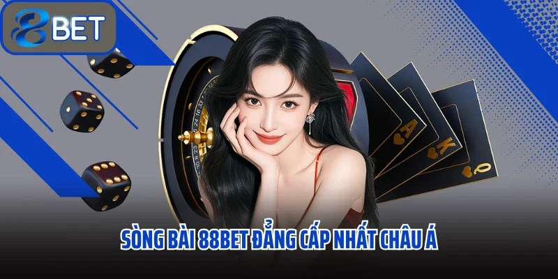 Sòng bài 88bet đẳng cấp nhất châu Á