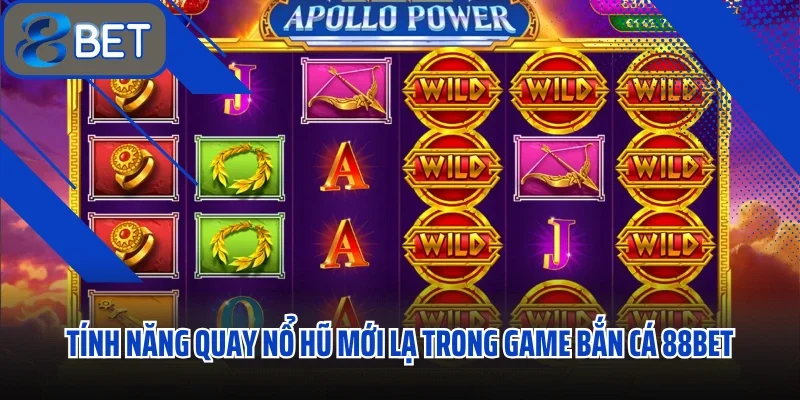 Tính năng quay nổ hũ mới lạ trong game bắn cá 88BET